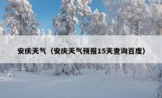 安庆天气（安庆天气预报15天查询百度）