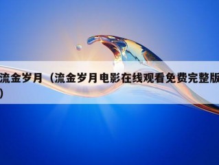 流金岁月（流金岁月电影在线观看免费完整版）