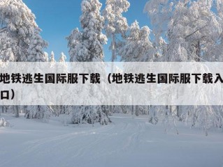 地铁逃生国际服下载（地铁逃生国际服下载入口）