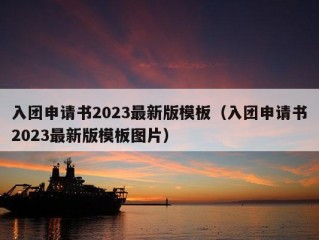 入团申请书2023最新版模板（入团申请书2023最新版模板图片）