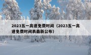 2023五一高速免费时间（2023五一高速免费时间表最新公布）