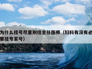 为什么挂号尽量别挂主任医师（妇科有没有必要挂专家号）