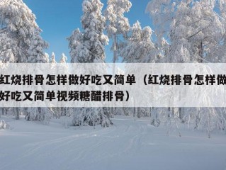 红烧排骨怎样做好吃又简单（红烧排骨怎样做好吃又简单视频糖醋排骨）