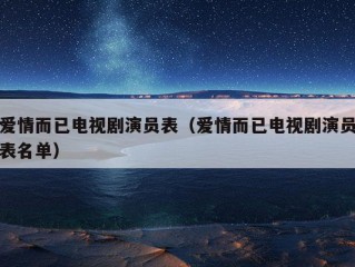 爱情而已电视剧演员表（爱情而已电视剧演员表名单）