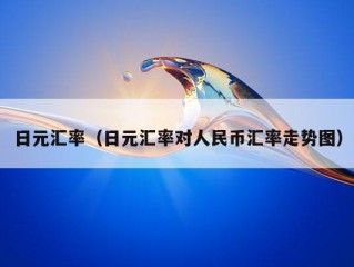 日元汇率（日元汇率对人民币汇率走势图）