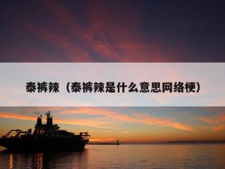 泰裤辣（泰裤辣是什么意思网络梗）