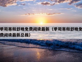 季司寒和舒晚免费阅读最新（季司寒和舒晚免费阅读最新总裁）