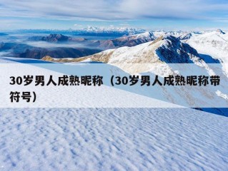 30岁男人成熟昵称（30岁男人成熟昵称带符号）