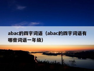 abac的四字词语（abac的四字词语有哪些词语一年级）