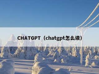 CHATGPT（chatgpt怎么读）