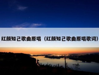 红颜知己歌曲原唱（红颜知己歌曲原唱歌词）