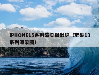 IPHONE15系列渲染图出炉（苹果13系列渲染图）