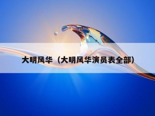 大明风华（大明风华演员表全部）