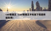 cad看图王（cad看图王手机版下载最新版免费）