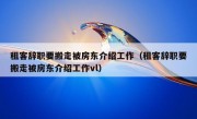 租客辞职要搬走被房东介绍工作（租客辞职要搬走被房东介绍工作vl）