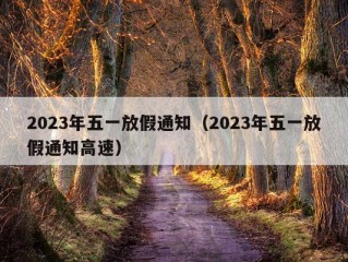 2023年五一放假通知（2023年五一放假通知高速）