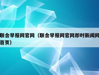 联合早报网官网（联合早报网官网即时新闻网首页）