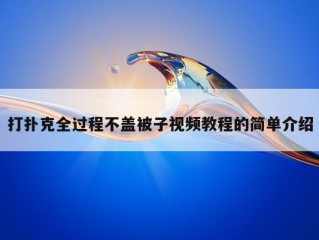 打扑克全过程不盖被子视频教程的简单介绍