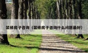 装修房子咨询（装修房子咨询什么问题最好）