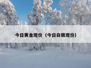 今日黄金现价（今日白银现价）