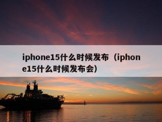 iphone15什么时候发布（iphone15什么时候发布会）