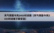 天气预报今天24小时详情（天气预报今天24小时详情下载安装）