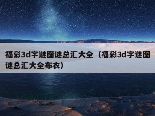 福彩3d字谜图谜总汇大全（福彩3d字谜图谜总汇大全布衣）