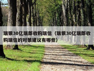 瑞银30亿瑞郎收购瑞信（瑞银30亿瑞郎收购瑞信的对策建议有哪些）