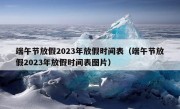 端午节放假2023年放假时间表（端午节放假2023年放假时间表图片）