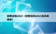 放假日历2023（放假日历2023日历表调休）