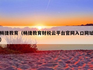 畅捷教育（畅捷教育财税云平台官网入口网址）