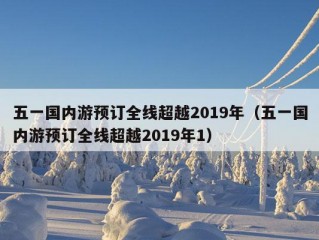 五一国内游预订全线超越2019年（五一国内游预订全线超越2019年1）