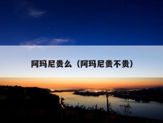 阿玛尼贵么（阿玛尼贵不贵）