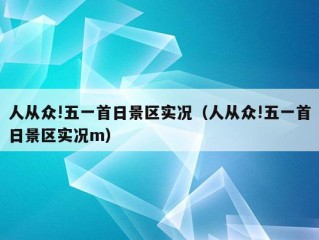 人从众!五一首日景区实况（人从众!五一首日景区实况m）