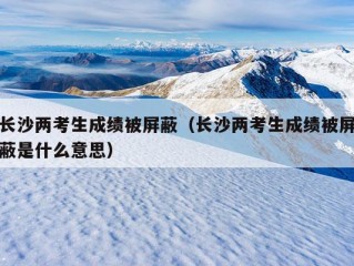 长沙两考生成绩被屏蔽（长沙两考生成绩被屏蔽是什么意思）