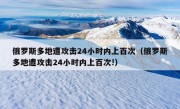 俄罗斯多地遭攻击24小时内上百次（俄罗斯多地遭攻击24小时内上百次!）