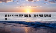 日本8336米深海现怪鱼（日本海里出现怪事）