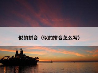 似的拼音（似的拼音怎么写）