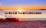 hpv是什么病（hpv是什么病怎么感染的）