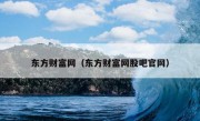 东方财富网（东方财富网股吧官网）