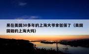 黑在美国30多年的上海大爷拿低保了（美国国籍的上海大妈）