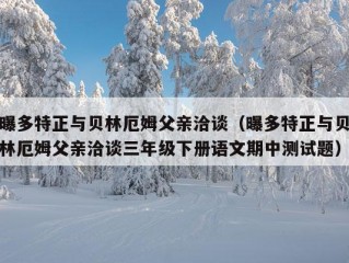 曝多特正与贝林厄姆父亲洽谈（曝多特正与贝林厄姆父亲洽谈三年级下册语文期中测试题）