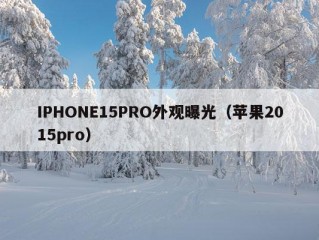 IPHONE15PRO外观曝光（苹果2015pro）