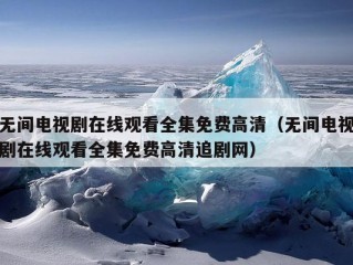 无间电视剧在线观看全集免费高清（无间电视剧在线观看全集免费高清追剧网）