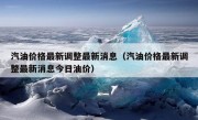 汽油价格最新调整最新消息（汽油价格最新调整最新消息今日油价）