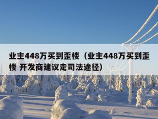 业主448万买到歪楼（业主448万买到歪楼 开发商建议走司法途径）