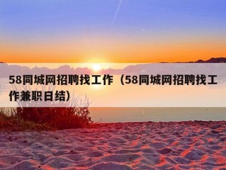 58同城网招聘找工作（58同城网招聘找工作兼职日结）