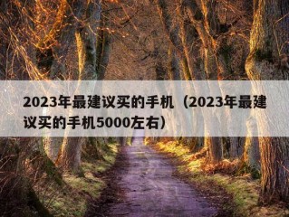 2023年最建议买的手机（2023年最建议买的手机5000左右）