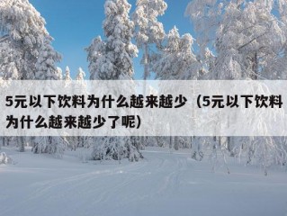 5元以下饮料为什么越来越少（5元以下饮料为什么越来越少了呢）