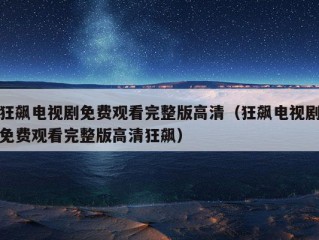 狂飙电视剧免费观看完整版高清（狂飙电视剧免费观看完整版高清狂飙）